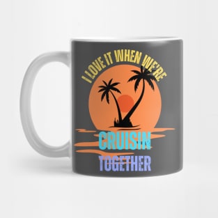 I Love It When We're Cruisin Together Cruise Couples Lovers Mug